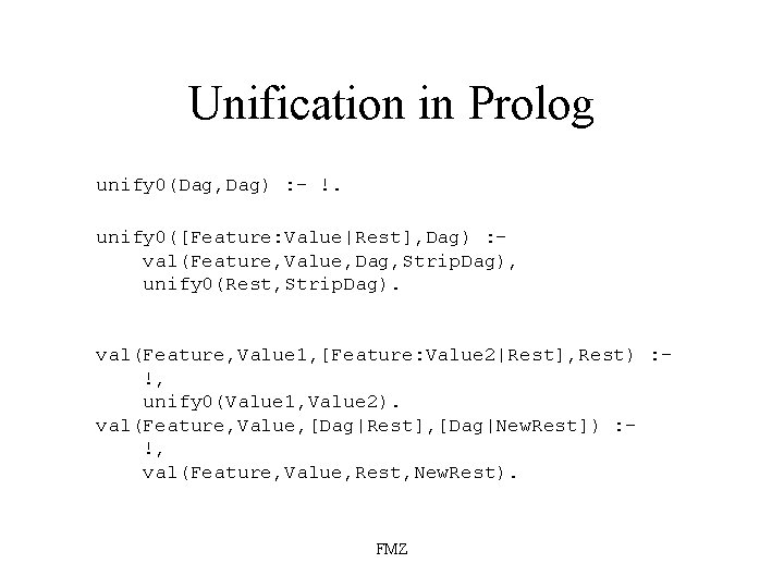 Unification in Prolog unify 0(Dag, Dag) : - !. unify 0([Feature: Value|Rest], Dag) :