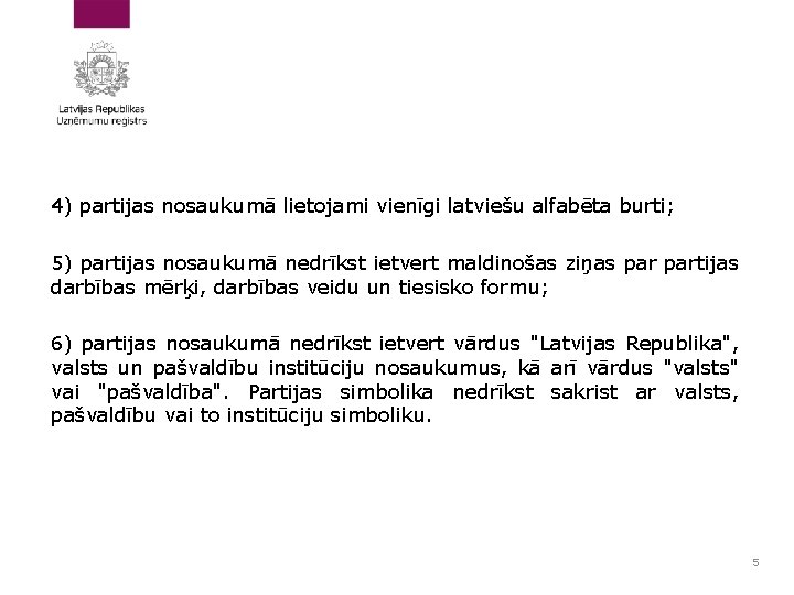 4) partijas nosaukumā lietojami vienīgi latviešu alfabēta burti; 5) partijas nosaukumā nedrīkst ietvert maldinošas