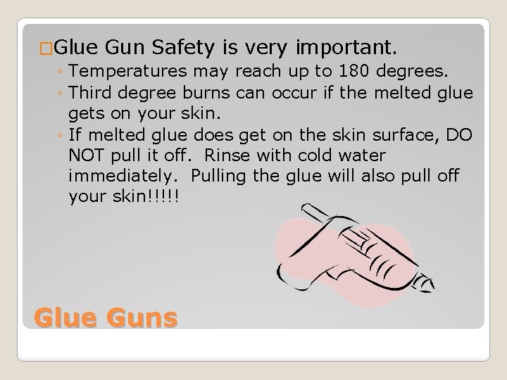 �Glue Gun Safety is very important. ◦ Temperatures may reach up to 180 degrees.