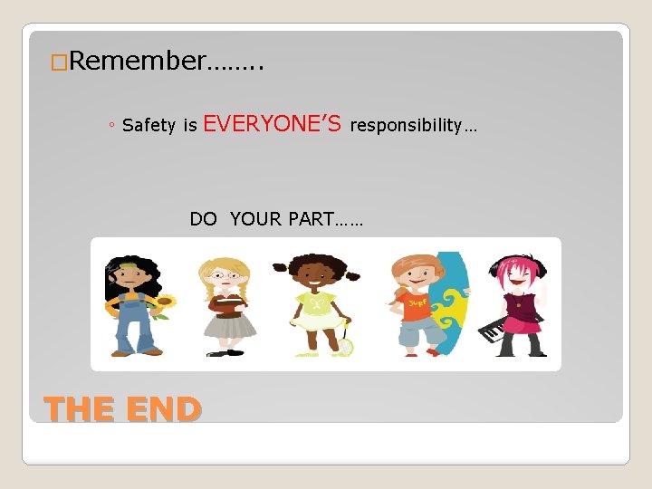 �Remember……. . ◦ Safety is EVERYONE’S responsibility… DO YOUR PART…… THE END 