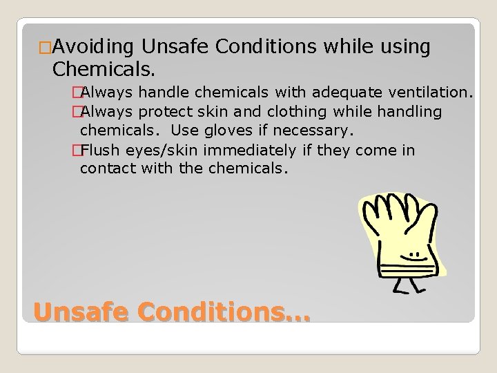 �Avoiding Unsafe Conditions while using Chemicals. �Always handle chemicals with adequate ventilation. �Always protect