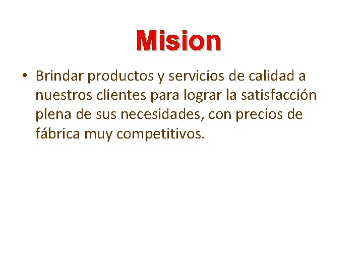 Mision • Brindar productos y servicios de calidad a nuestros clientes para lograr la