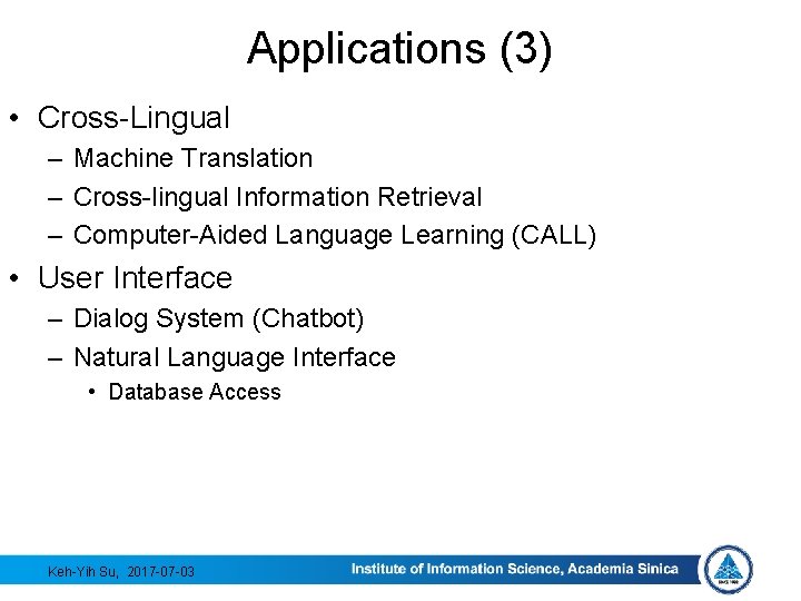 Applications (3) • Cross-Lingual – Machine Translation – Cross-lingual Information Retrieval – Computer-Aided Language