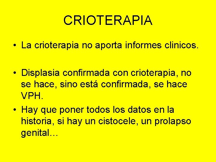 CRIOTERAPIA • La crioterapia no aporta informes clinicos. • Displasia confirmada con crioterapia, no