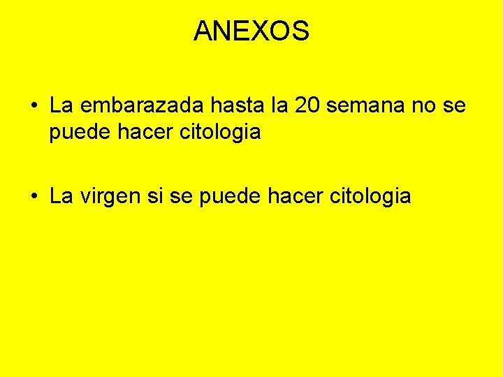 ANEXOS • La embarazada hasta la 20 semana no se puede hacer citologia •