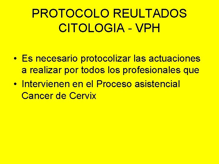 PROTOCOLO REULTADOS CITOLOGIA - VPH • Es necesario protocolizar las actuaciones a realizar por
