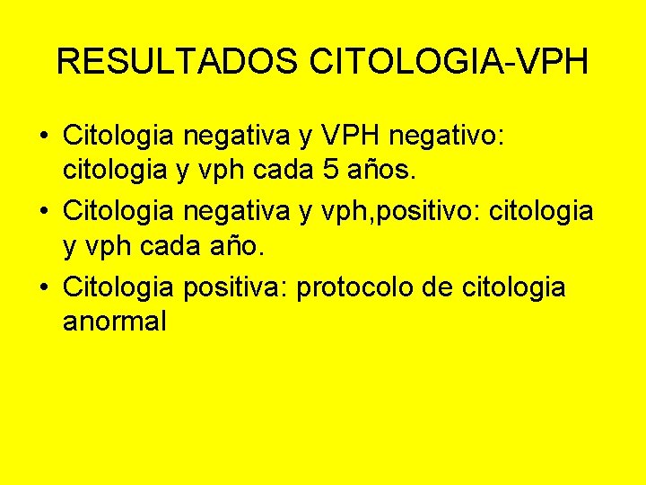 RESULTADOS CITOLOGIA-VPH • Citologia negativa y VPH negativo: citologia y vph cada 5 años.