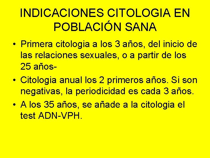 INDICACIONES CITOLOGIA EN POBLACIÓN SANA • Primera citologia a los 3 años, del inicio