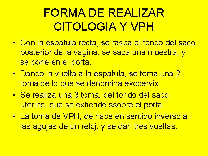 FORMA DE REALIZAR CITOLOGIA Y VPH • Con la espatula recta, se raspa el