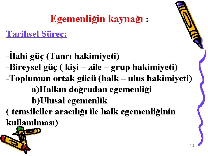 Egemenliğin kaynağı : Tarihsel Süreç: -İlahi güç (Tanrı hakimiyeti) -Bireysel güç ( kişi –