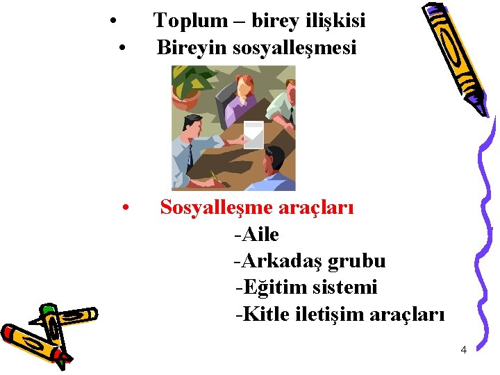  • • • Toplum – birey ilişkisi Bireyin sosyalleşmesi Sosyalleşme araçları -Aile -Arkadaş