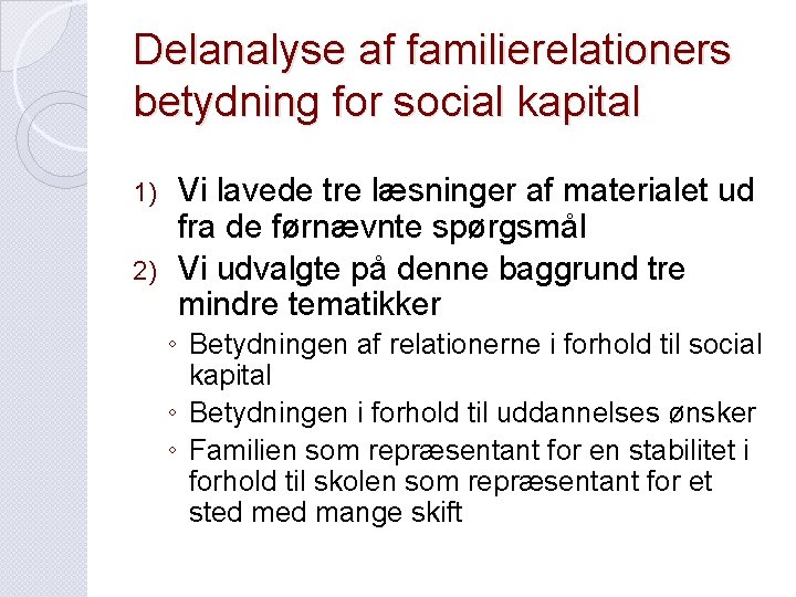 Delanalyse af familierelationers betydning for social kapital Vi lavede tre læsninger af materialet ud