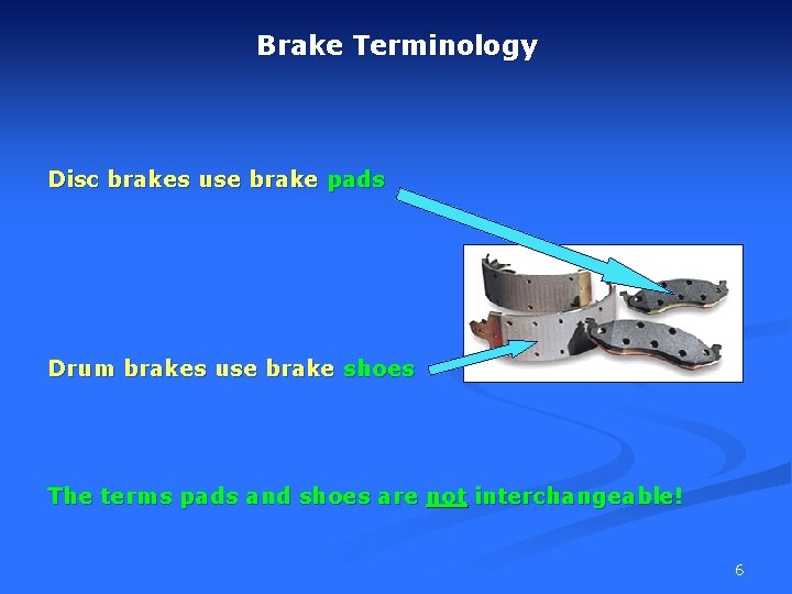 Brake Terminology Disc brakes use brake pads Drum brakes use brake shoes The terms