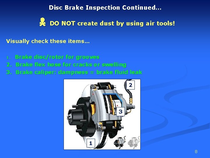 Disc Brake Inspection Continued… DO NOT create dust by using air tools! Visually check