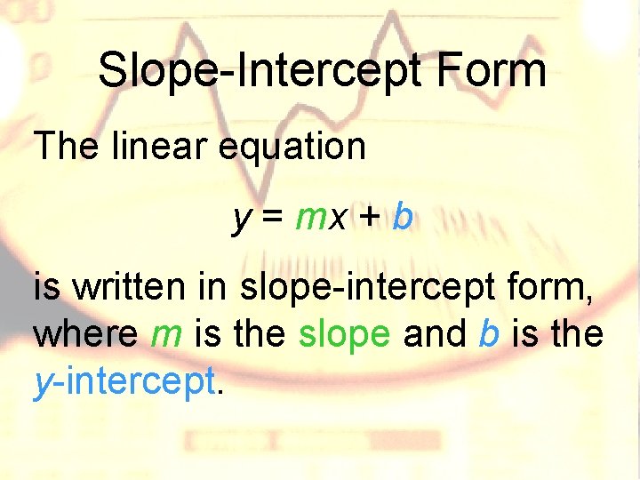 Slope-Intercept Form The linear equation y = mx + b is written in slope-intercept Slope-Intercept Form The linear equation y = mx + b is written in slope-intercept