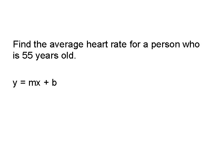 Find the average heart rate for a person who is 55 years old. y Find the average heart rate for a person who is 55 years old. y