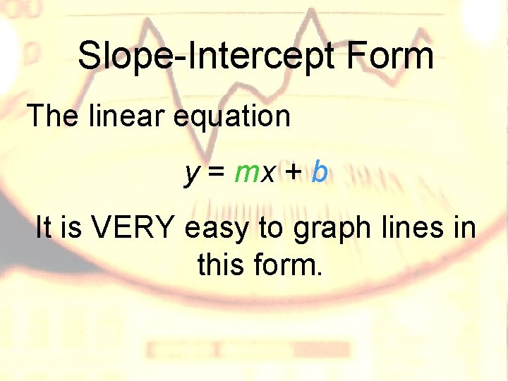 Slope-Intercept Form The linear equation y = mx + b It is VERY easy Slope-Intercept Form The linear equation y = mx + b It is VERY easy