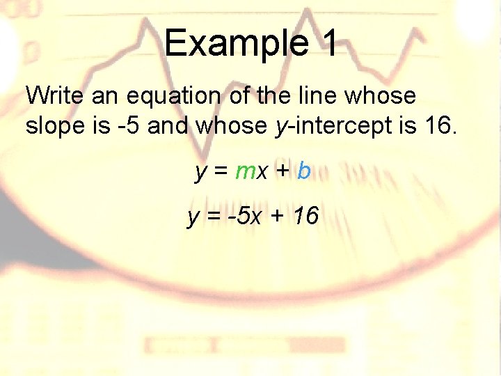 Example 1 Write an equation of the line whose slope is -5 and whose Example 1 Write an equation of the line whose slope is -5 and whose