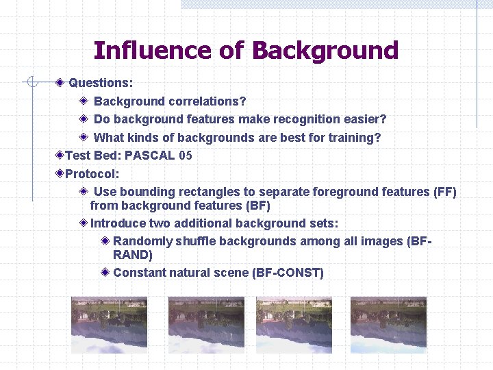Influence of Background Questions: Background correlations? Do background features make recognition easier? What kinds