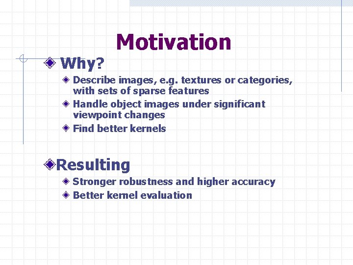 Why? Motivation Describe images, e. g. textures or categories, with sets of sparse features
