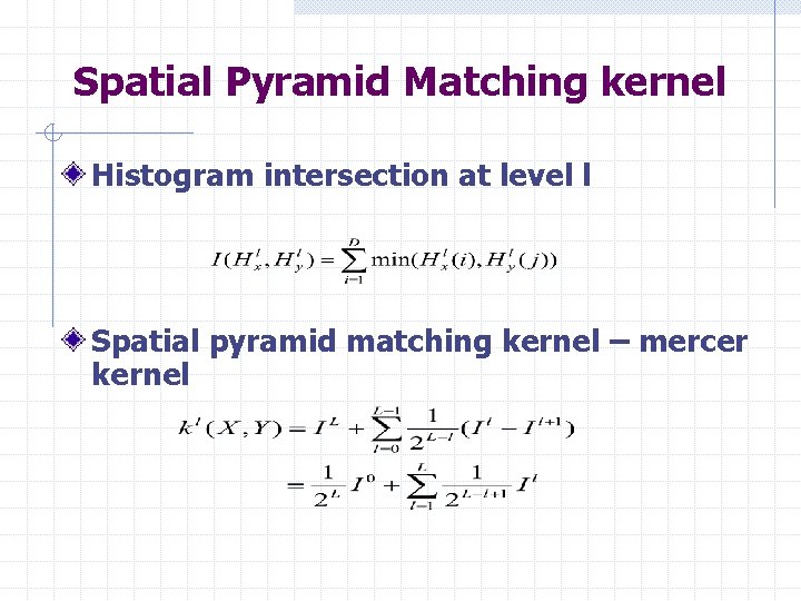 Spatial Pyramid Matching kernel Histogram intersection at level l Spatial pyramid matching kernel –