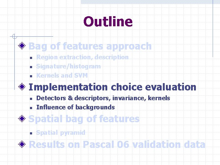 Outline Bag of features approach n n n Region extraction, description Signature/histogram Kernels and