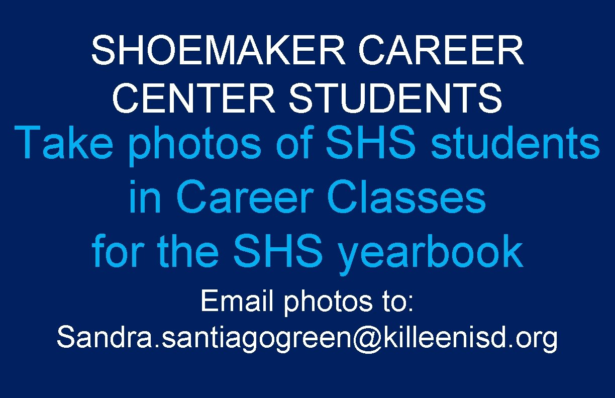 SHOEMAKER CAREER CENTER STUDENTS Take photos of SHS students in Career Classes for the