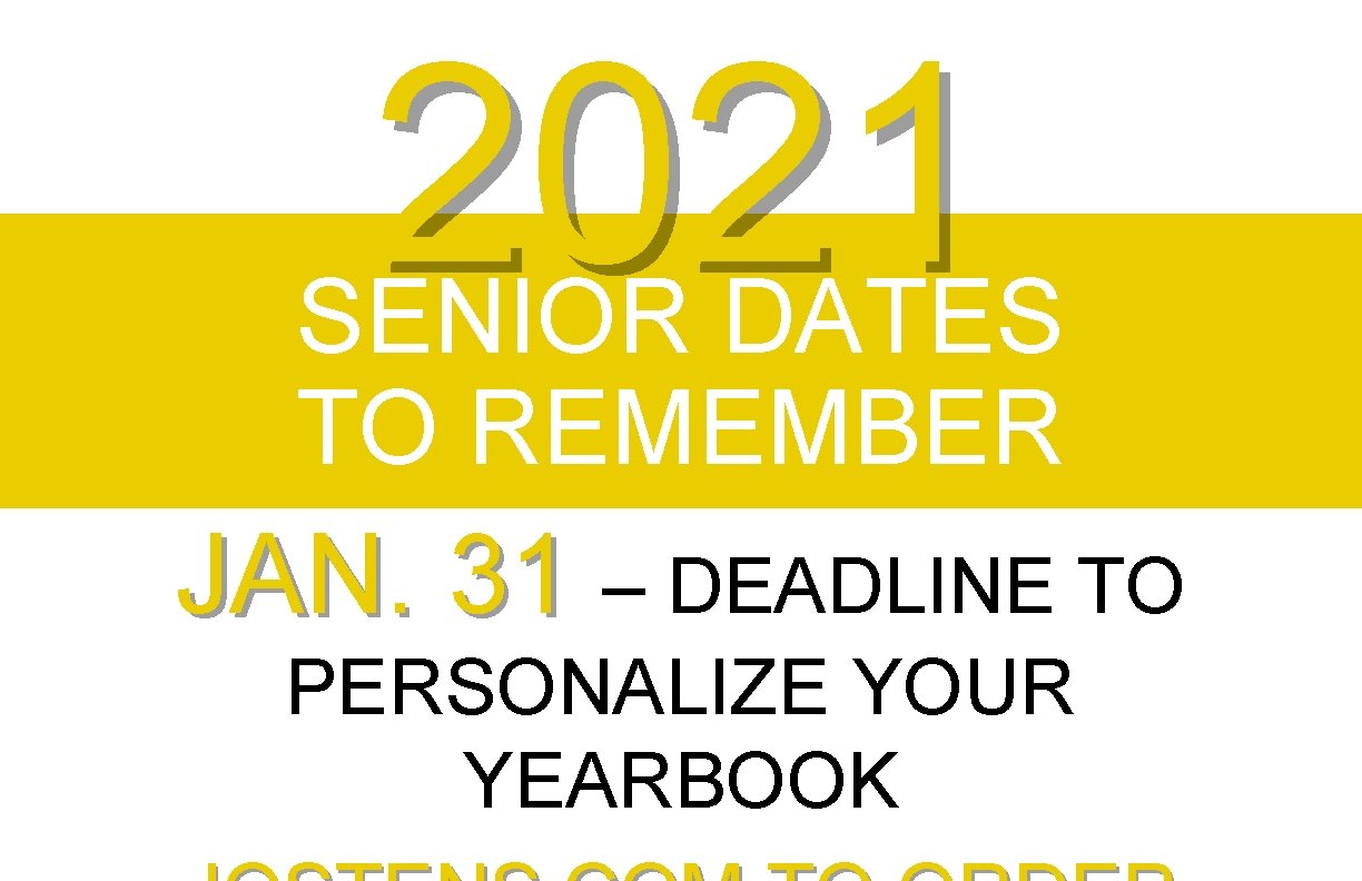 2021 SENIOR DATES TO REMEMBER JAN. 31 – DEADLINE TO PERSONALIZE YOUR YEARBOOK 