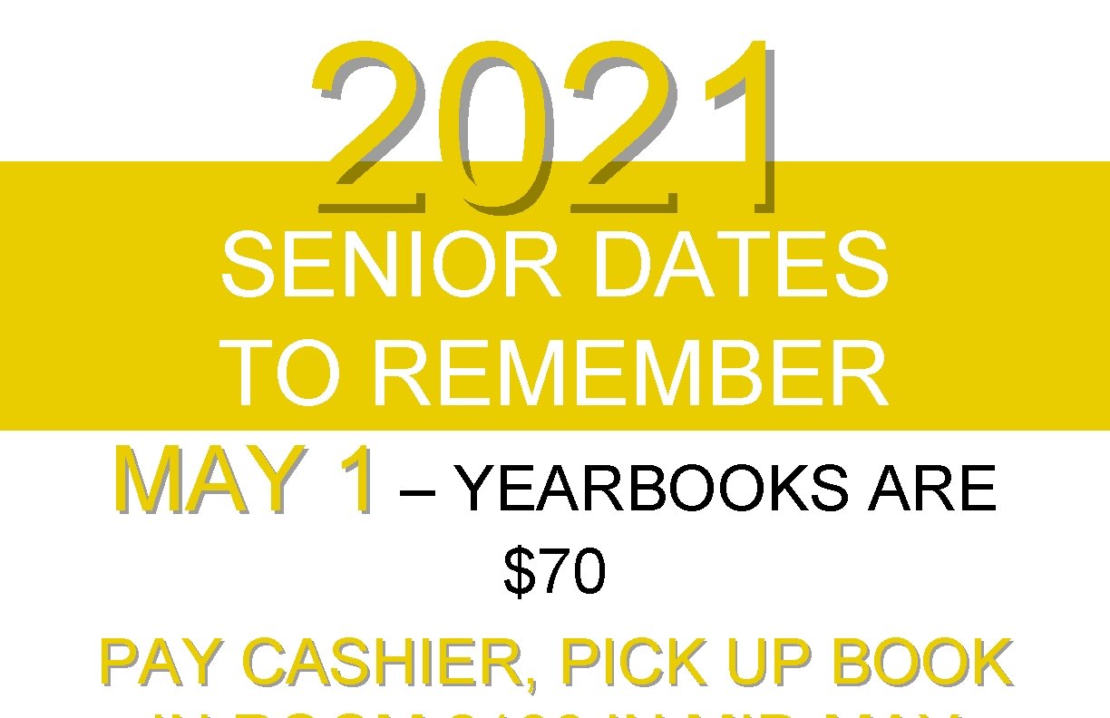 2021 SENIOR DATES TO REMEMBER MAY 1 – YEARBOOKS ARE $70 PAY CASHIER, PICK