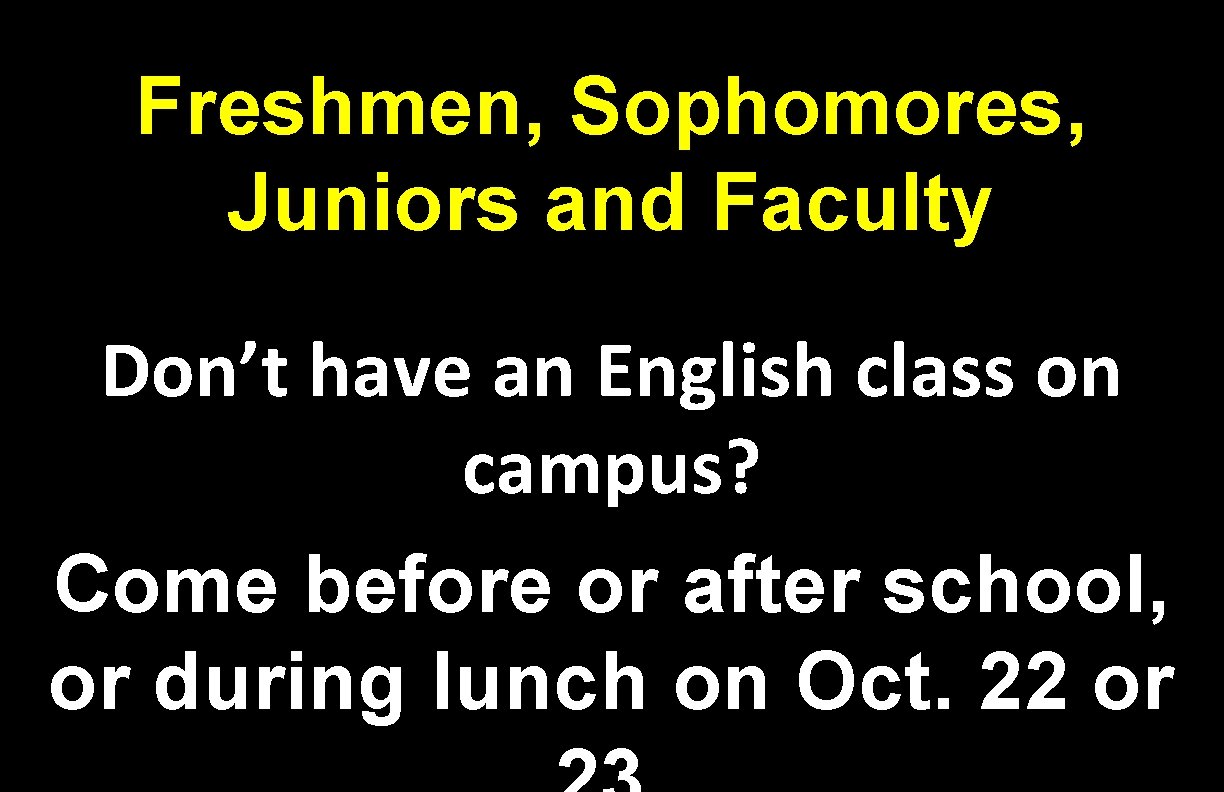 Freshmen, Sophomores, Juniors and Faculty Don’t have an English class on campus? Come before