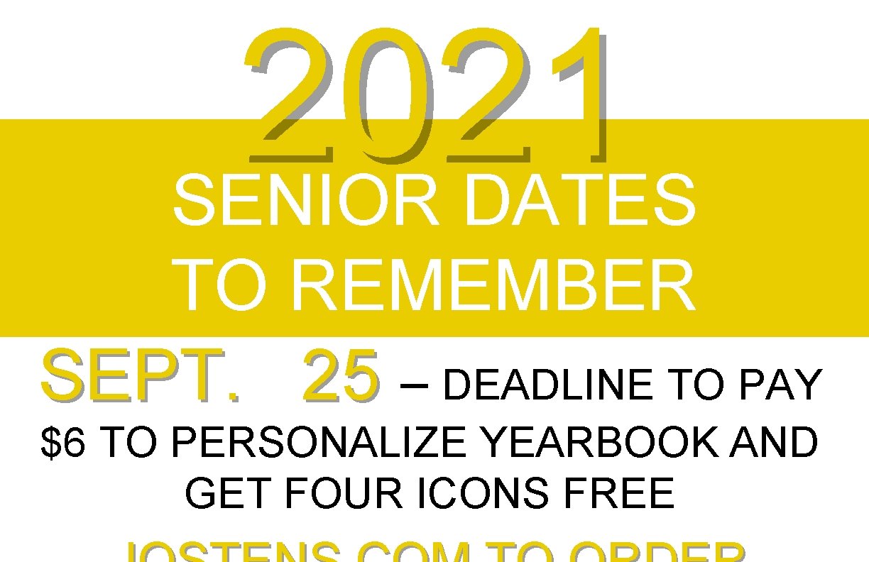 2021 SENIOR DATES TO REMEMBER SEPT. 25 – DEADLINE TO PAY $6 TO PERSONALIZE