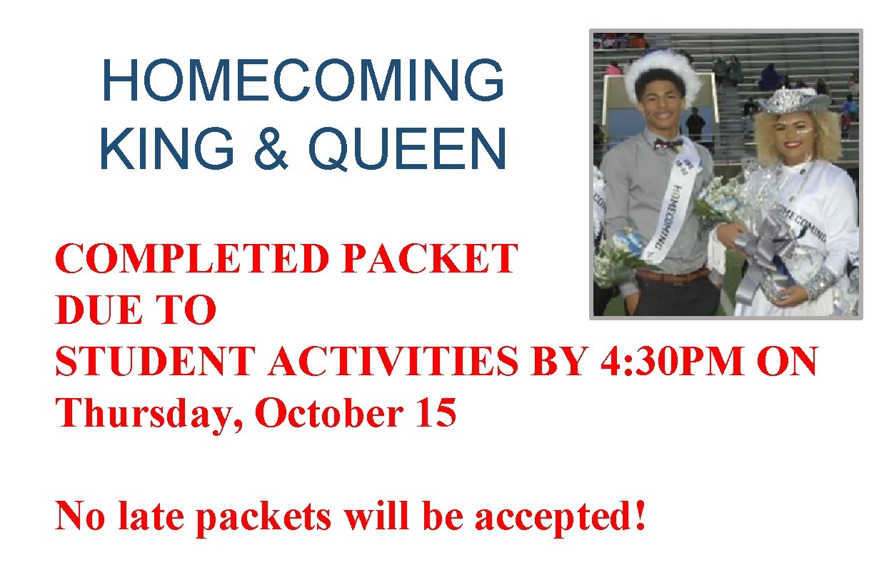 HOMECOMING KING & QUEEN COMPLETED PACKET DUE TO STUDENT ACTIVITIES BY 4: 30 PM