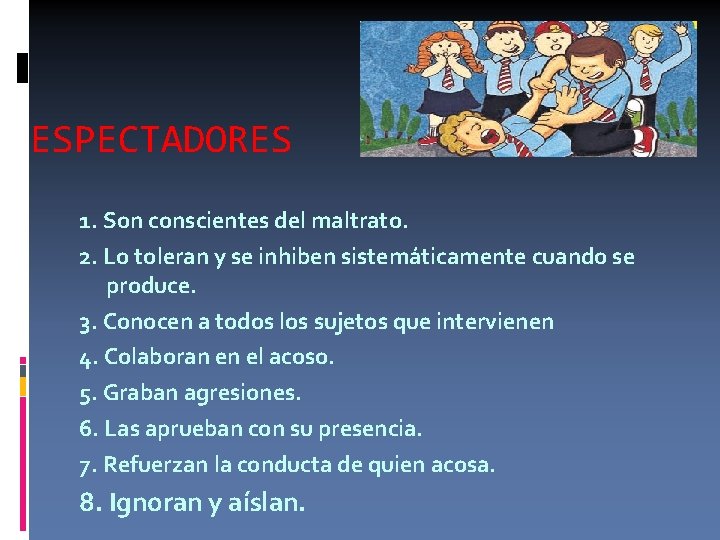 ESPECTADORES 1. Son conscientes del maltrato. 2. Lo toleran y se inhiben sistemáticamente cuando