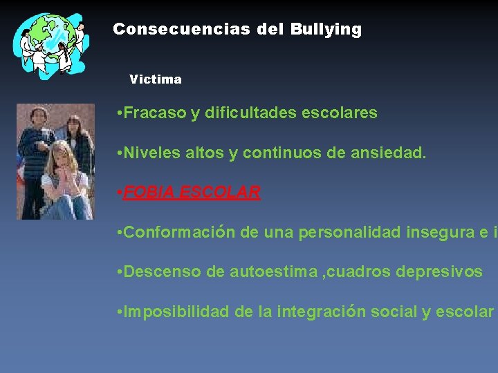 Consecuencias del Bullying Victima • Fracaso y dificultades escolares • Niveles altos y continuos