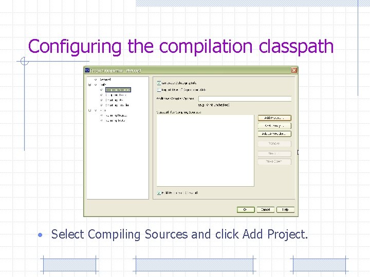Configuring the compilation classpath • Select Compiling Sources and click Add Project. 