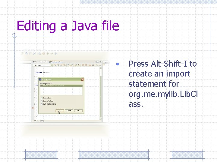 Editing a Java file • Press Alt-Shift-I to create an import statement for org.
