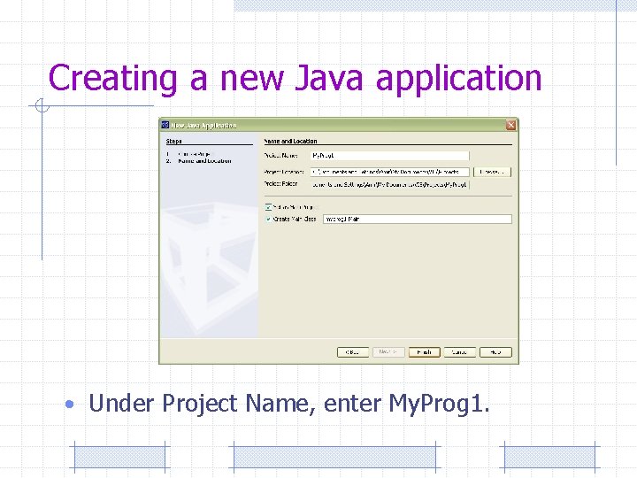 Creating a new Java application • Under Project Name, enter My. Prog 1. 