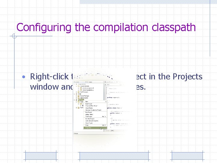 Configuring the compilation classpath • Right-click the My. Prog 1 project in the Projects