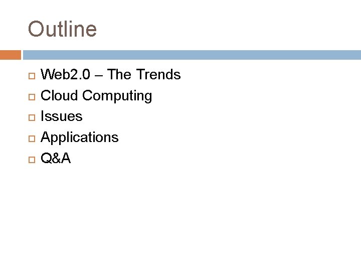 Outline Web 2. 0 – The Trends Cloud Computing Issues Applications Q&A 