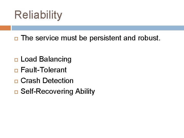 Reliability The service must be persistent and robust. Load Balancing Fault-Tolerant Crash Detection Self-Recovering