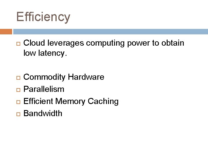 Efficiency Cloud leverages computing power to obtain low latency. Commodity Hardware Parallelism Efficient Memory
