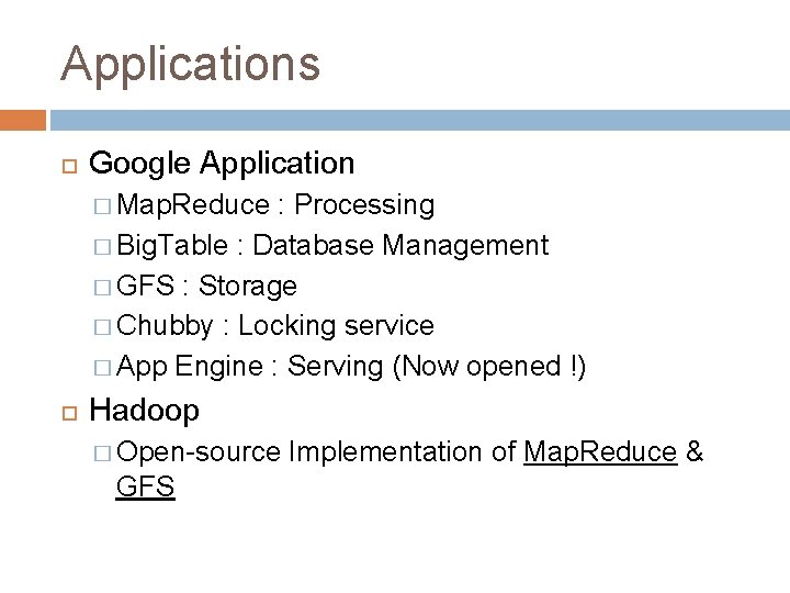 Applications Google Application � Map. Reduce : Processing � Big. Table : Database Management