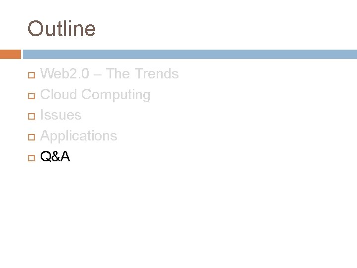 Outline Web 2. 0 – The Trends Cloud Computing Issues Applications Q&A 