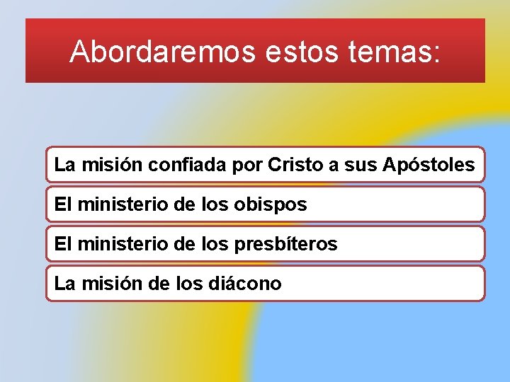 Abordaremos estos temas: La misión confiada por Cristo a sus Apóstoles El ministerio de