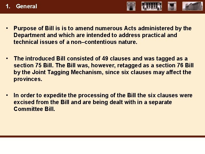 1. General • Purpose of Bill is is to amend numerous Acts administered by