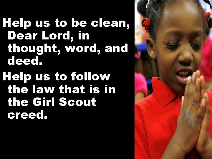 Help us to be clean, Dear Lord, in thought, word, and deed. Help us