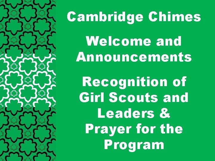 Cambridge Chimes Welcome and Announcements Recognition of Girl Scouts and Leaders & Prayer for