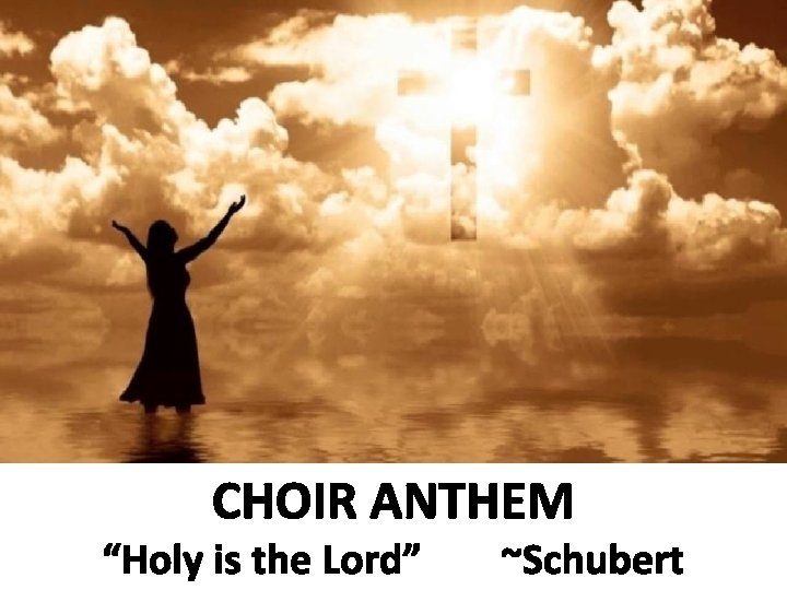 CHOIR ANTHEM “Holy is the Lord” ~Schubert 