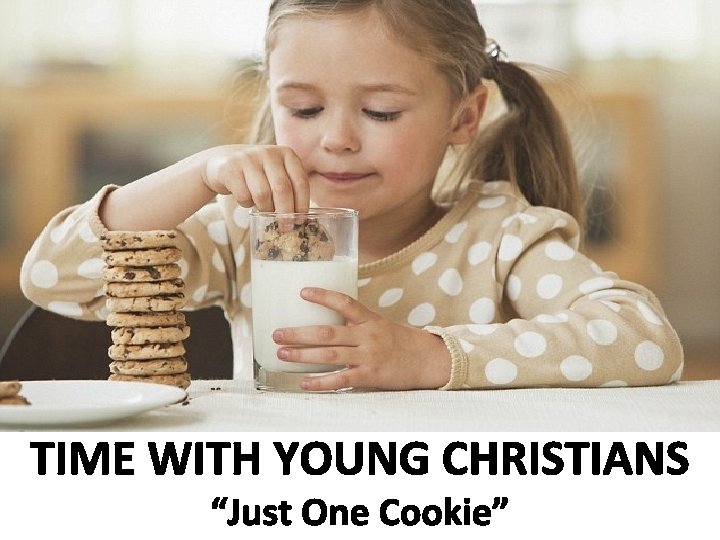TIME WITH YOUNG CHRISTIANS “Just One Cookie” 