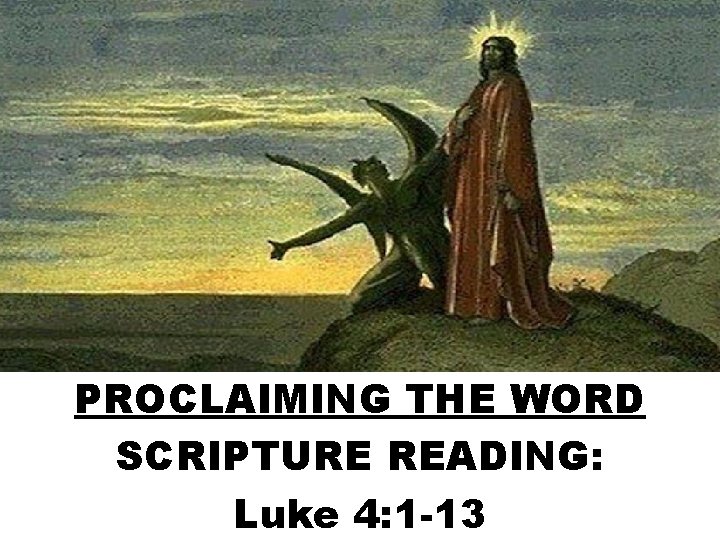 PROCLAIMING THE WORD SCRIPTURE READING: Luke 4: 1 -13 